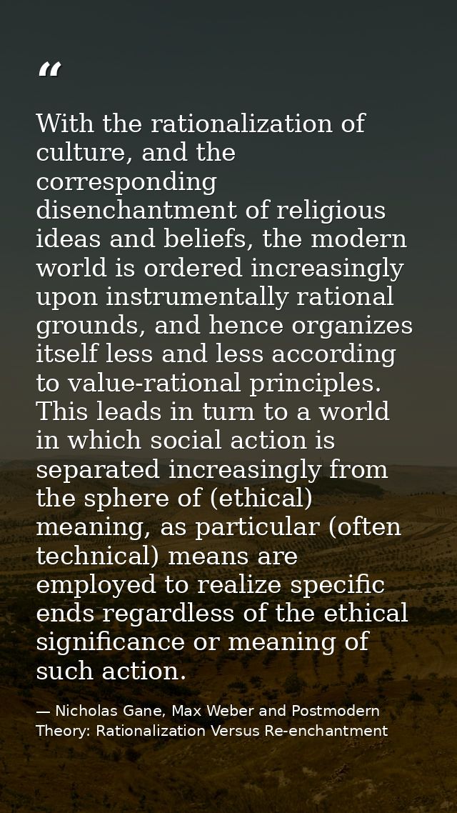 With the rationalization of culture, and the corresponding disenchantment of religious ideas and beliefs, the modern wor — Nicholas Gane, Max Weber and Postmodern Theory: Rationalization Versus Re-enchantment