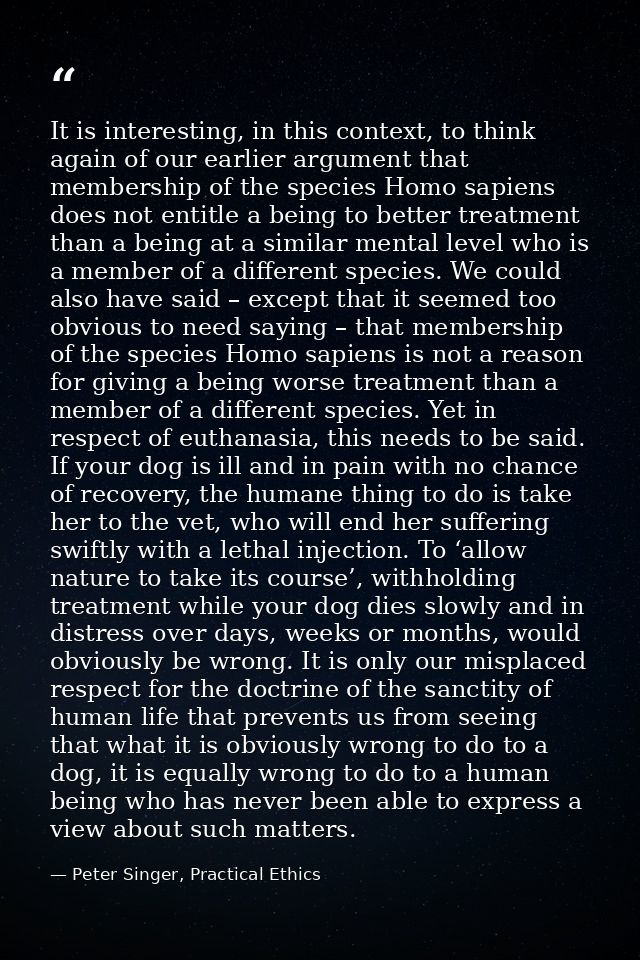 It is interesting, in this context, to think again of our earlier argument that membership of the species Homo sapiens d — Peter Singer, Practical Ethics