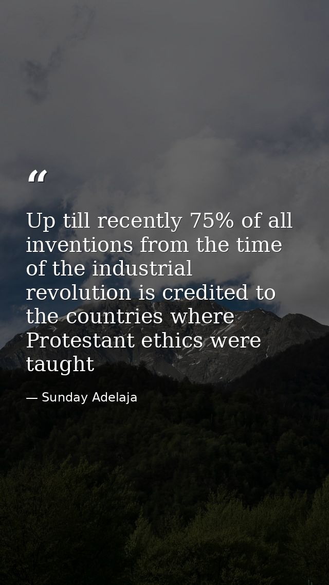 Up till recently 75% of all inventions from the time of the industrial revolution is credited to the countries where Pro — Sunday Adelaja