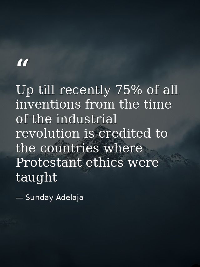 Up till recently 75% of all inventions from the time of the industrial revolution is credited to the countries where Pro — Sunday Adelaja