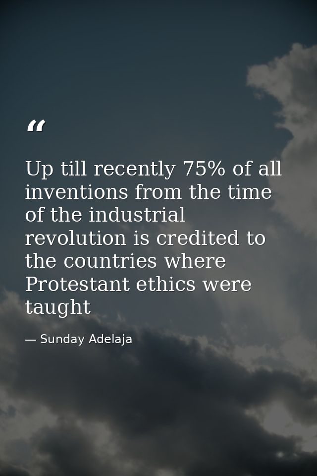 Up till recently 75% of all inventions from the time of the industrial revolution is credited to the countries where Pro — Sunday Adelaja