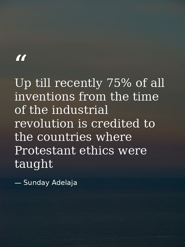 Up till recently 75% of all inventions from the time of the industrial revolution is credited to the countries where Pro — Sunday Adelaja