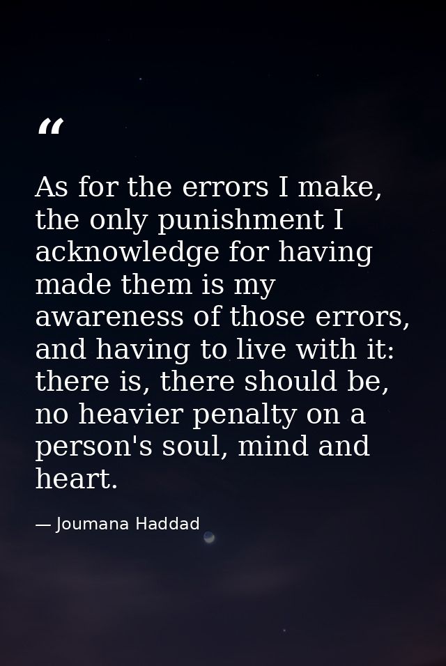 As for the errors I make, the only punishment I acknowledge for having made them is my awareness of those errors, and ha — Joumana Haddad