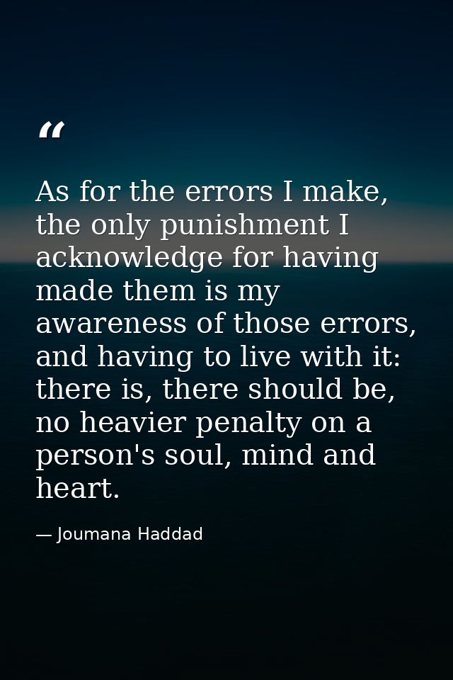 As for the errors I make, the only punishment I acknowledge for having made them is my awareness of those errors, and ha — Joumana Haddad