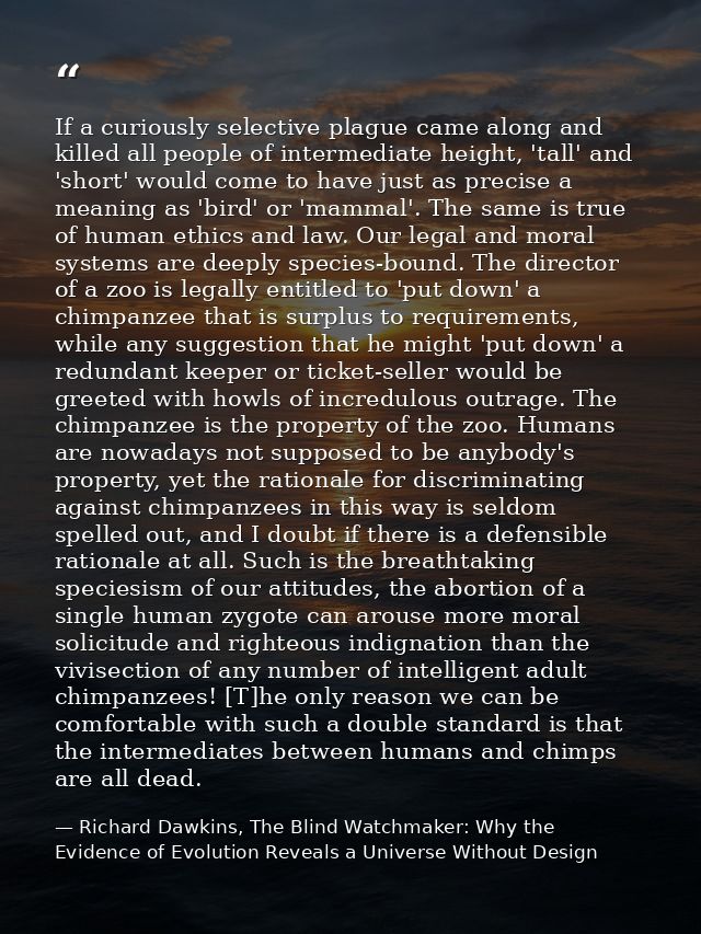 If a curiously selective plague came along and killed all people of intermediate height, 'tall' and 'short' would come t — Richard Dawkins, The Blind Watchmaker: Why the Evidence of Evolution Reveals a Universe Without Design