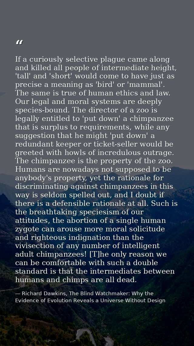 If a curiously selective plague came along and killed all people of intermediate height, 'tall' and 'short' would come t — Richard Dawkins, The Blind Watchmaker: Why the Evidence of Evolution Reveals a Universe Without Design