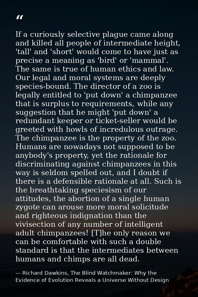If a curiously selective plague came along and killed all people of intermediate height, 'tall' and 'short' would come t — Richard Dawkins, The Blind Watchmaker: Why the Evidence of Evolution Reveals a Universe Without Design