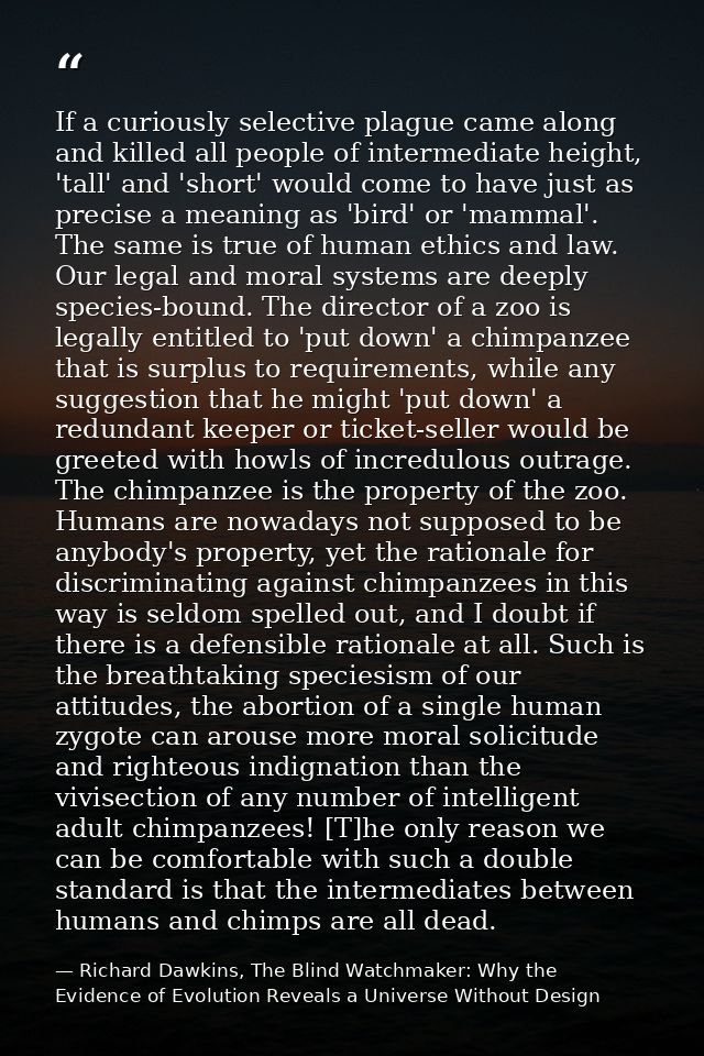 If a curiously selective plague came along and killed all people of intermediate height, 'tall' and 'short' would come t — Richard Dawkins, The Blind Watchmaker: Why the Evidence of Evolution Reveals a Universe Without Design