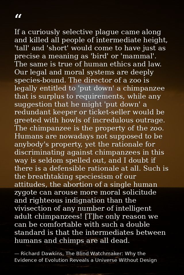 If a curiously selective plague came along and killed all people of intermediate height, 'tall' and 'short' would come t — Richard Dawkins, The Blind Watchmaker: Why the Evidence of Evolution Reveals a Universe Without Design