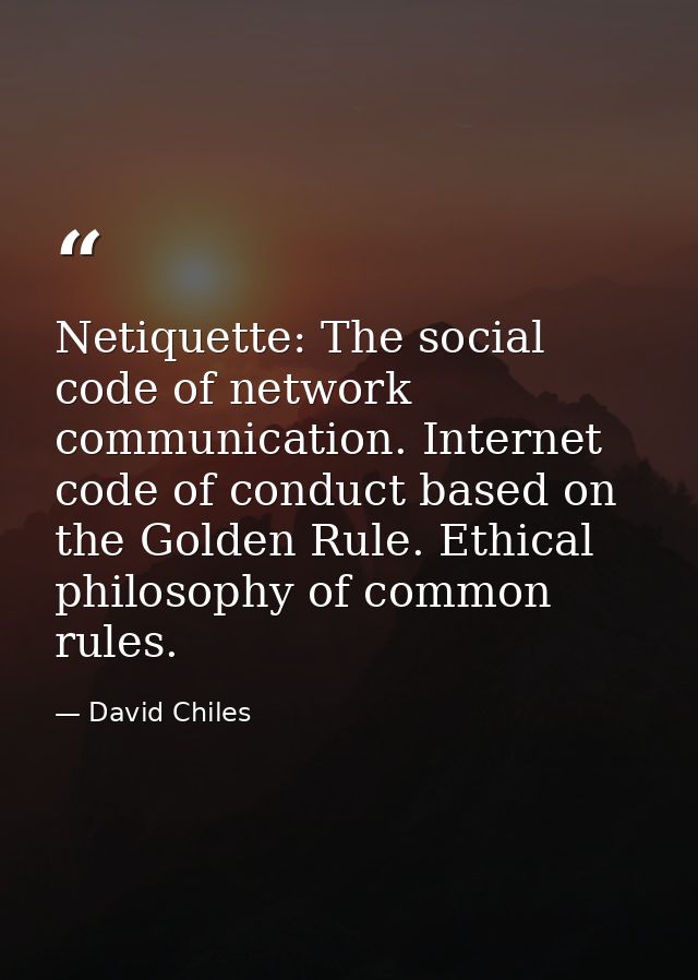 Netiquette: The social code of network communication. Internet code of conduct based on the Golden Rule. Ethical philoso — David Chiles