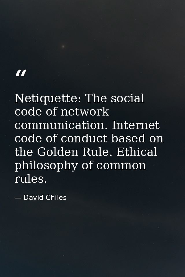 Netiquette: The social code of network communication. Internet code of conduct based on the Golden Rule. Ethical philoso — David Chiles