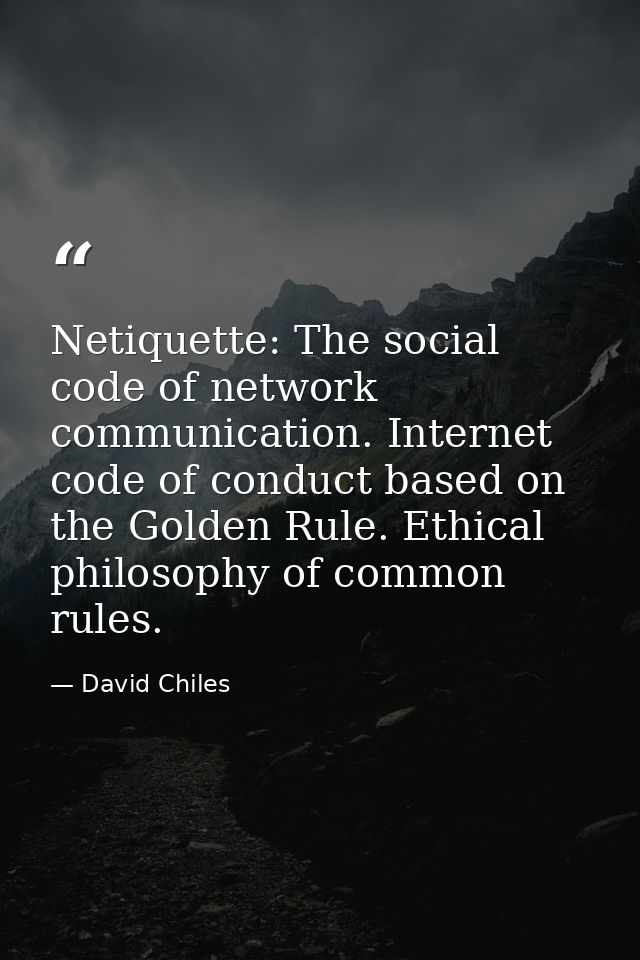 Netiquette: The social code of network communication. Internet code of conduct based on the Golden Rule. Ethical philoso — David Chiles