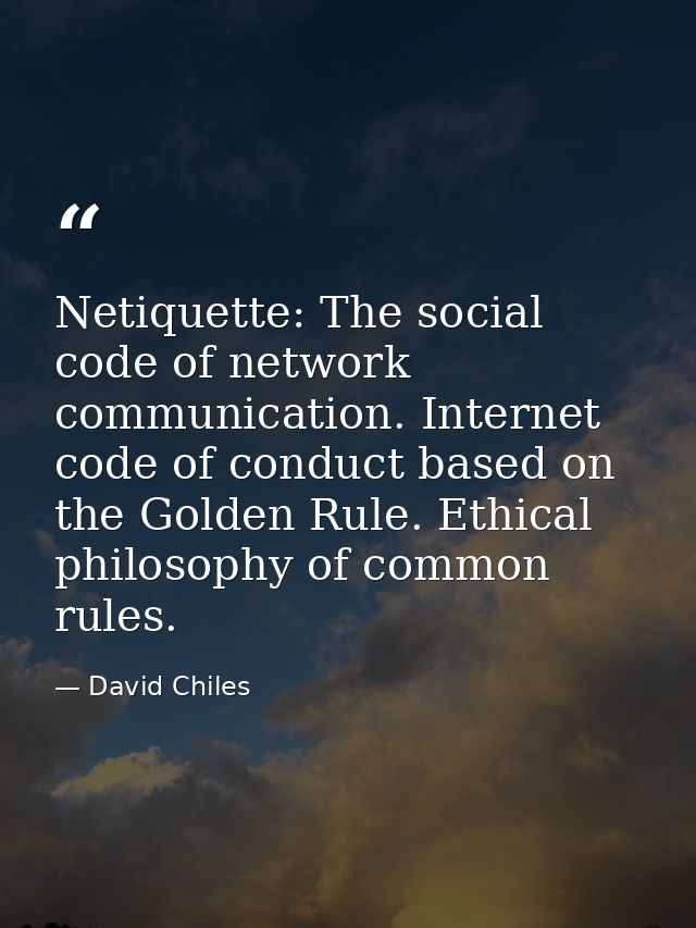 Netiquette: The social code of network communication. Internet code of conduct based on the Golden Rule. Ethical philoso — David Chiles