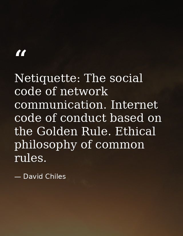 Netiquette: The social code of network communication. Internet code of conduct based on the Golden Rule. Ethical philoso — David Chiles
