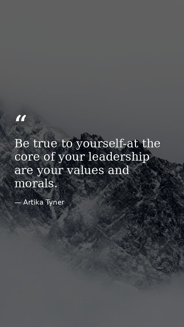 Be true to yourself-at the core of your leadership are your values and morals. — Artika Tyner