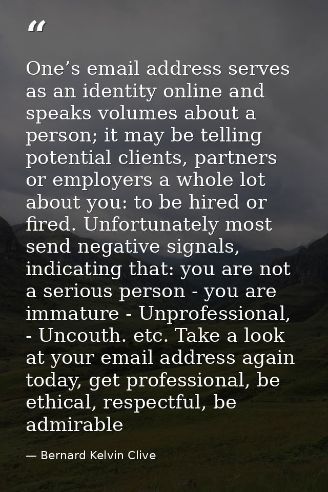 One’s email address serves as an identity online and speaks volumes about a person; it may be telling potential clients, — Bernard Kelvin Clive