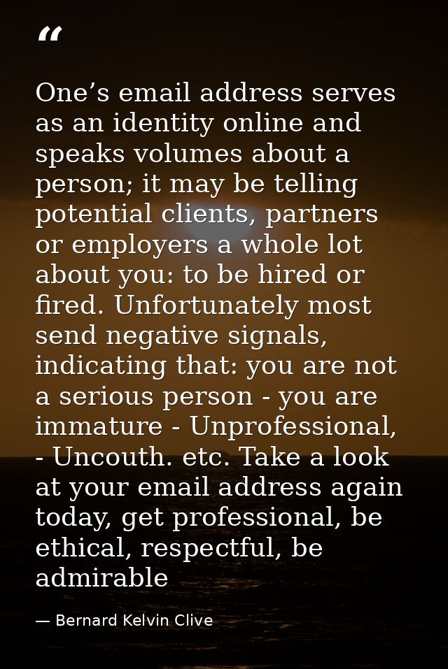 One’s email address serves as an identity online and speaks volumes about a person; it may be telling potential clients, — Bernard Kelvin Clive