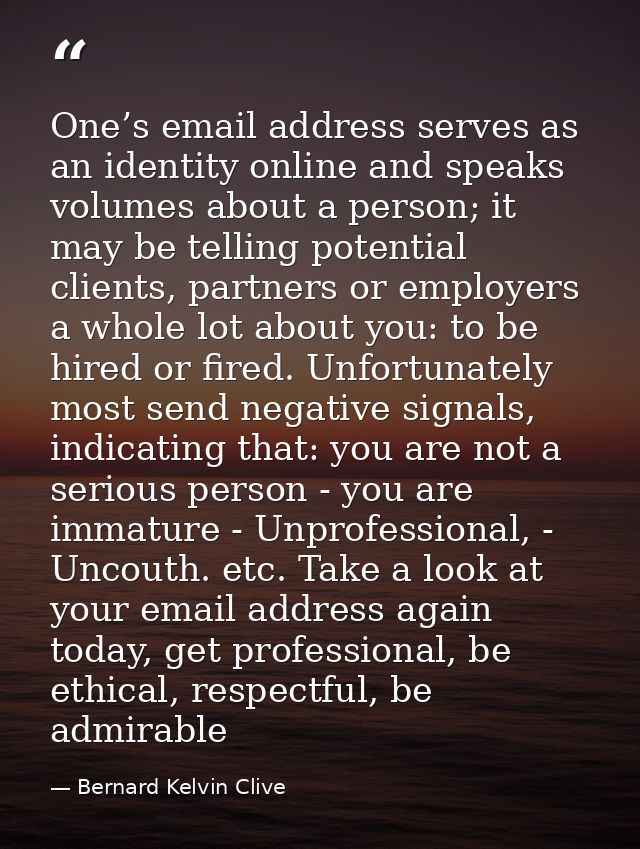 One’s email address serves as an identity online and speaks volumes about a person; it may be telling potential clients, — Bernard Kelvin Clive