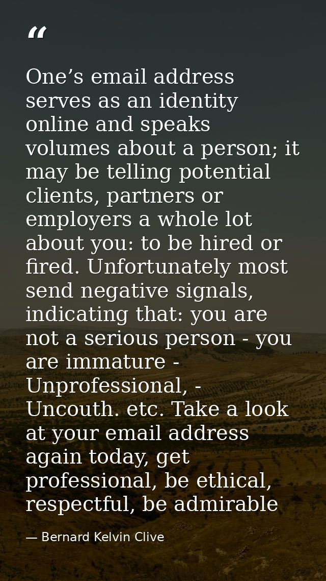 One’s email address serves as an identity online and speaks volumes about a person; it may be telling potential clients, — Bernard Kelvin Clive
