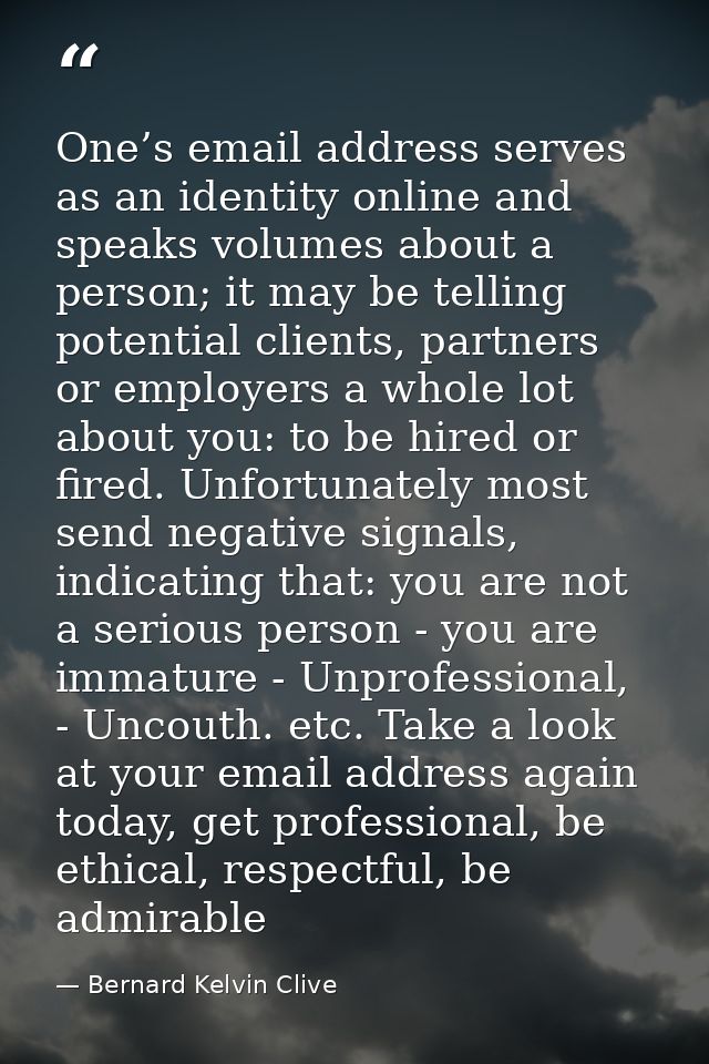 One’s email address serves as an identity online and speaks volumes about a person; it may be telling potential clients, — Bernard Kelvin Clive