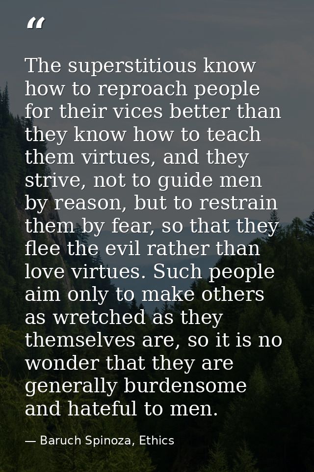The superstitious know how to reproach people for their vices better than they know how to teach them virtues, and they  — Baruch Spinoza, Ethics
