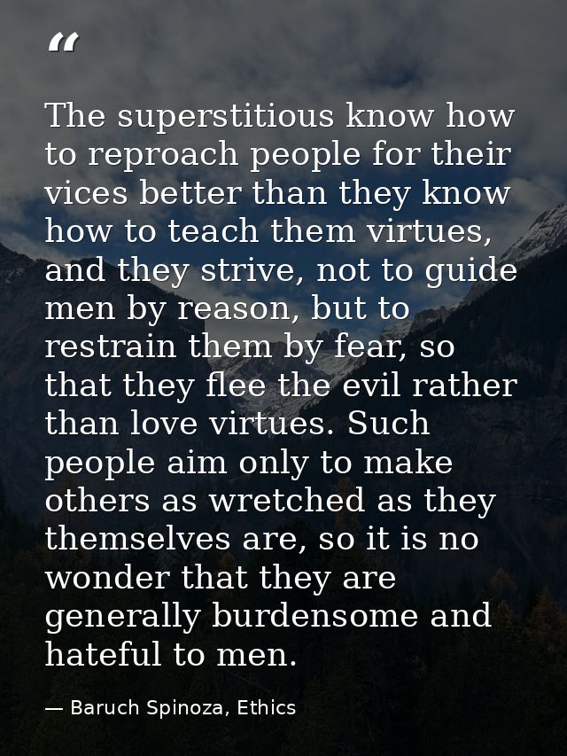 The superstitious know how to reproach people for their vices better than they know how to teach them virtues, and they  — Baruch Spinoza, Ethics