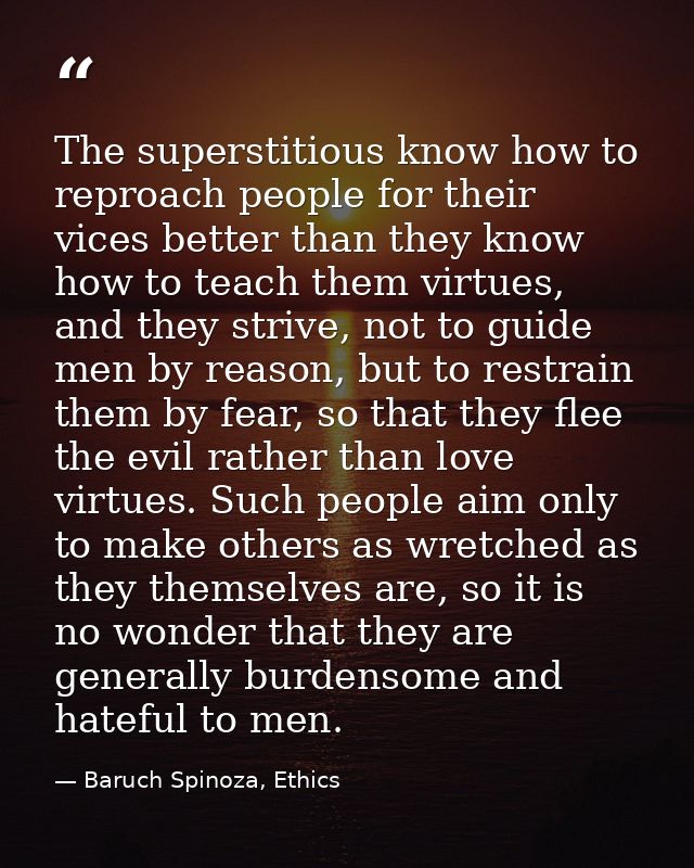 The superstitious know how to reproach people for their vices better than they know how to teach them virtues, and they  — Baruch Spinoza, Ethics