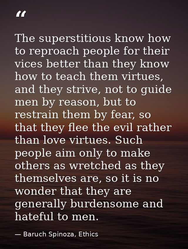 The superstitious know how to reproach people for their vices better than they know how to teach them virtues, and they  — Baruch Spinoza, Ethics