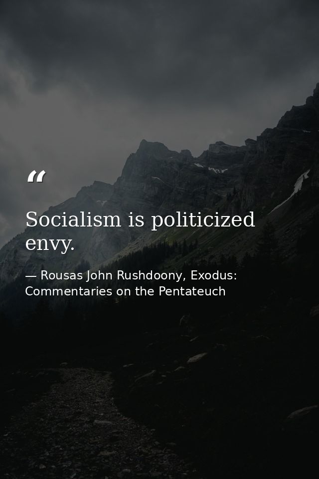 Socialism is politicized envy. — Rousas John Rushdoony, Exodus: Commentaries on the Pentateuch