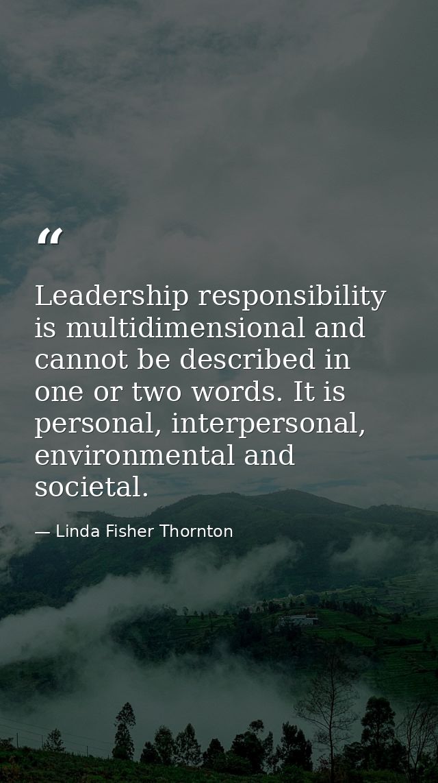 Leadership responsibility is multidimensional and cannot be described in one or two words. It is personal, interpersonal — Linda Fisher Thornton