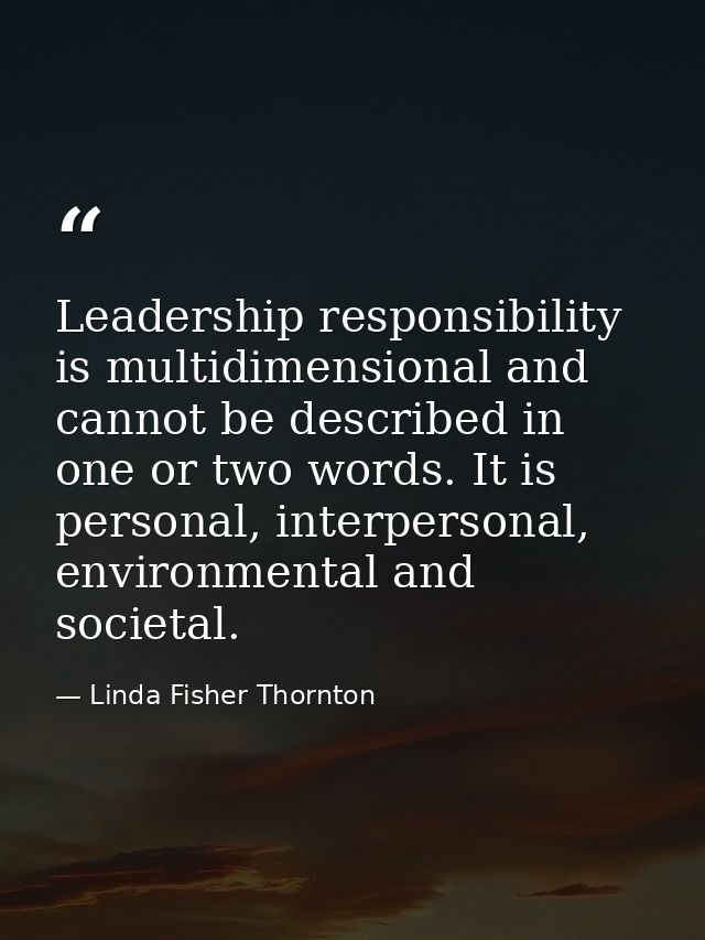 Leadership responsibility is multidimensional and cannot be described in one or two words. It is personal, interpersonal — Linda Fisher Thornton