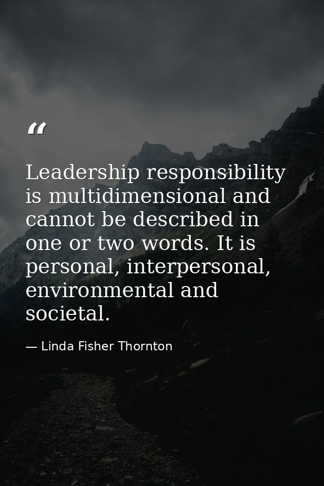 Leadership responsibility is multidimensional and cannot be described in one or two words. It is personal, interpersonal — Linda Fisher Thornton
