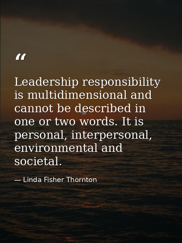 Leadership responsibility is multidimensional and cannot be described in one or two words. It is personal, interpersonal — Linda Fisher Thornton