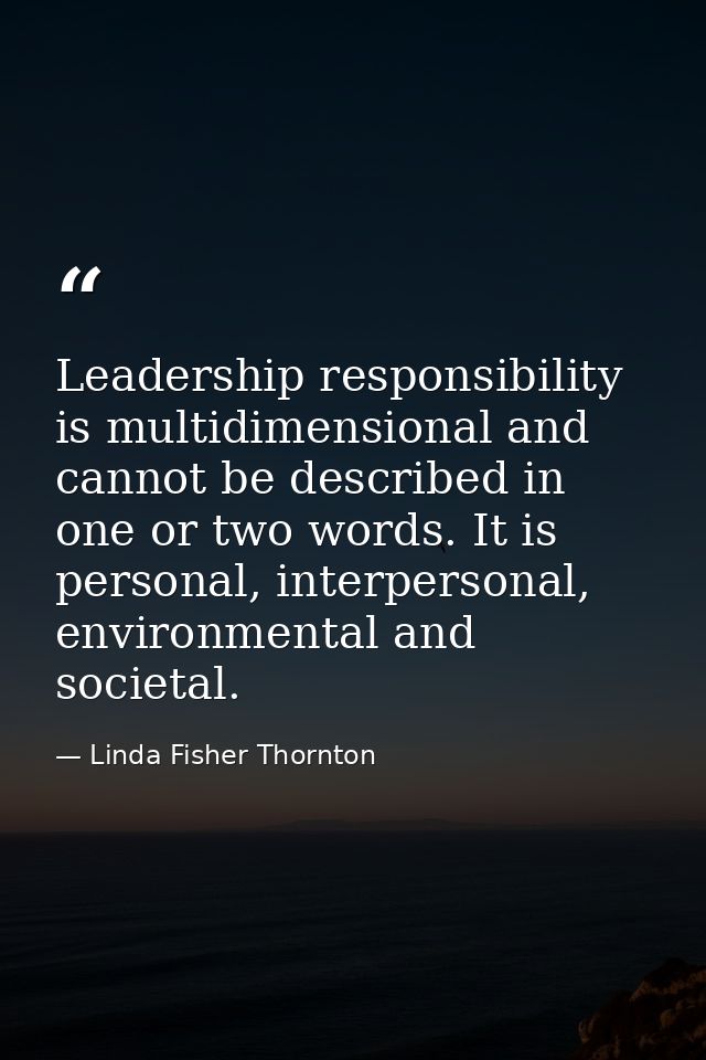 Leadership responsibility is multidimensional and cannot be described in one or two words. It is personal, interpersonal — Linda Fisher Thornton