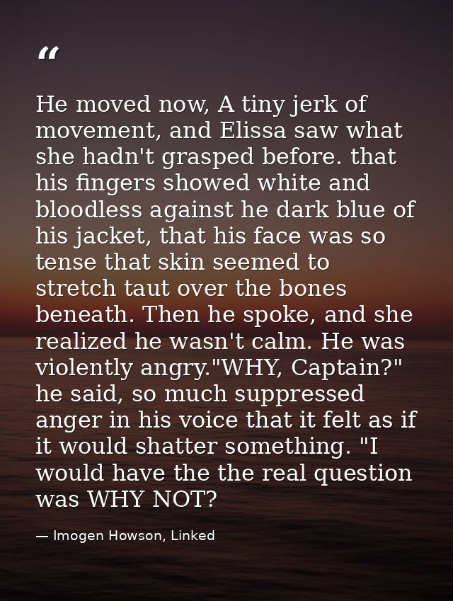 He moved now, A tiny jerk of movement, and Elissa saw what she hadn't grasped before. that his fingers showed white and  — Imogen Howson, Linked