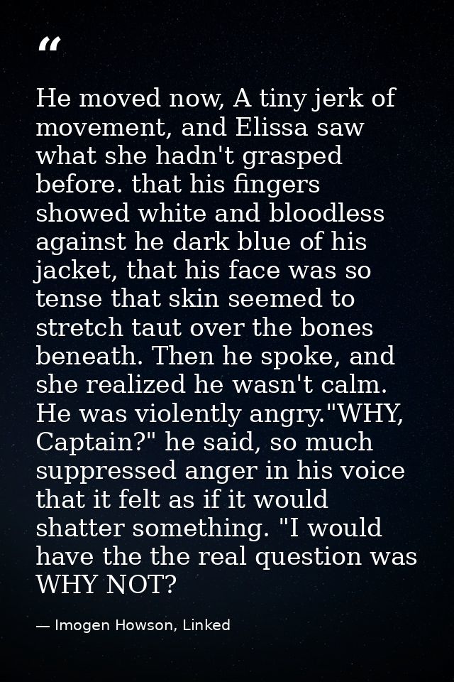 He moved now, A tiny jerk of movement, and Elissa saw what she hadn't grasped before. that his fingers showed white and  — Imogen Howson, Linked