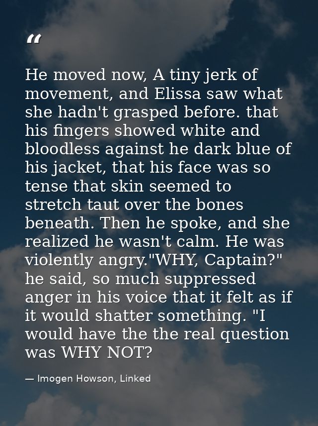 He moved now, A tiny jerk of movement, and Elissa saw what she hadn't grasped before. that his fingers showed white and  — Imogen Howson, Linked