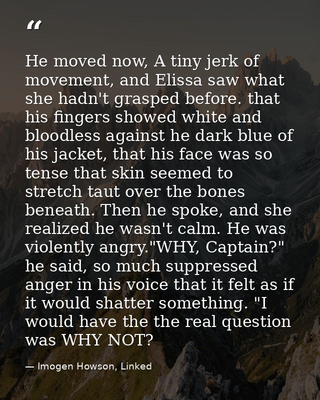 He moved now, A tiny jerk of movement, and Elissa saw what she hadn't grasped before. that his fingers showed white and  — Imogen Howson, Linked