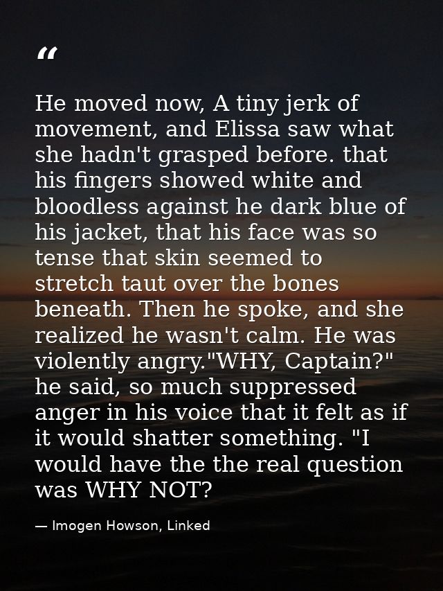 He moved now, A tiny jerk of movement, and Elissa saw what she hadn't grasped before. that his fingers showed white and  — Imogen Howson, Linked