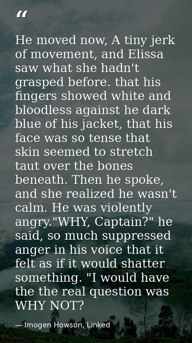 He moved now, A tiny jerk of movement, and Elissa saw what she hadn't grasped before. that his fingers showed white and  — Imogen Howson, Linked