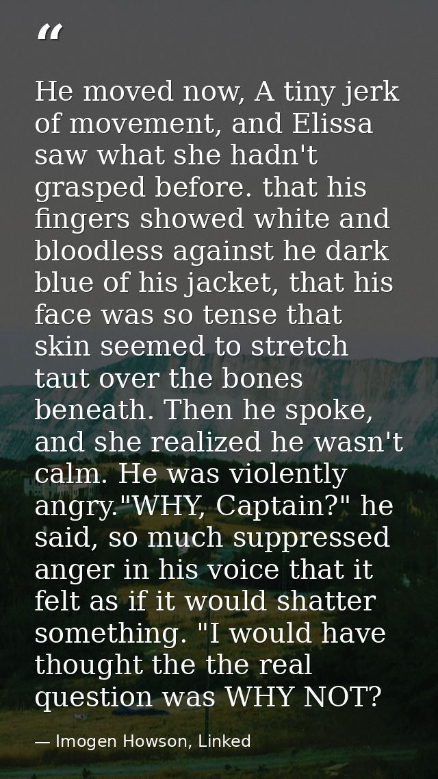 He moved now, A tiny jerk of movement, and Elissa saw what she hadn't grasped before. that his fingers showed white and  — Imogen Howson, Linked