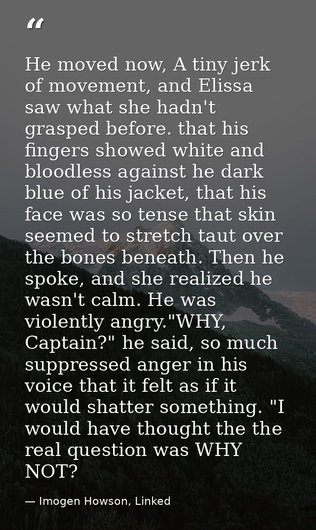 He moved now, A tiny jerk of movement, and Elissa saw what she hadn't grasped before. that his fingers showed white and  — Imogen Howson, Linked