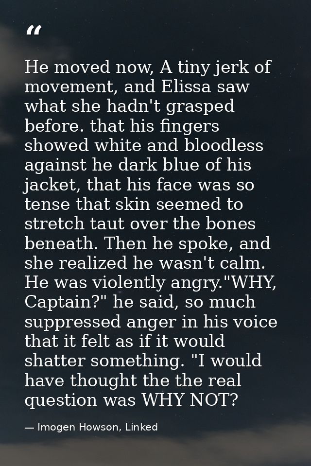 He moved now, A tiny jerk of movement, and Elissa saw what she hadn't grasped before. that his fingers showed white and  — Imogen Howson, Linked