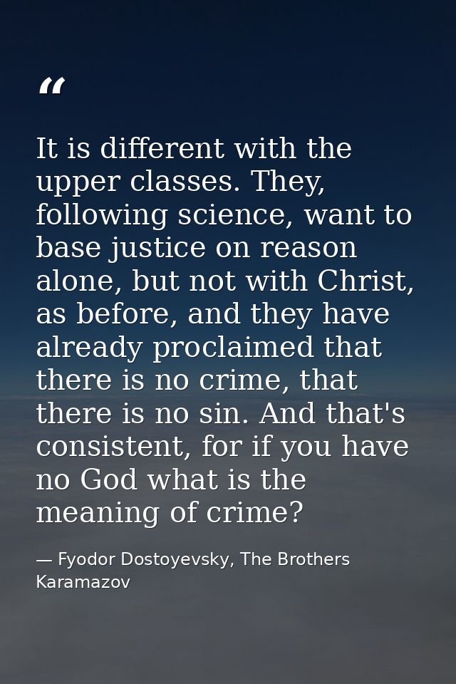 It is different with the upper classes. They, following science, want to base justice on reason alone, but not with Chri — Fyodor Dostoyevsky, The Brothers Karamazov
