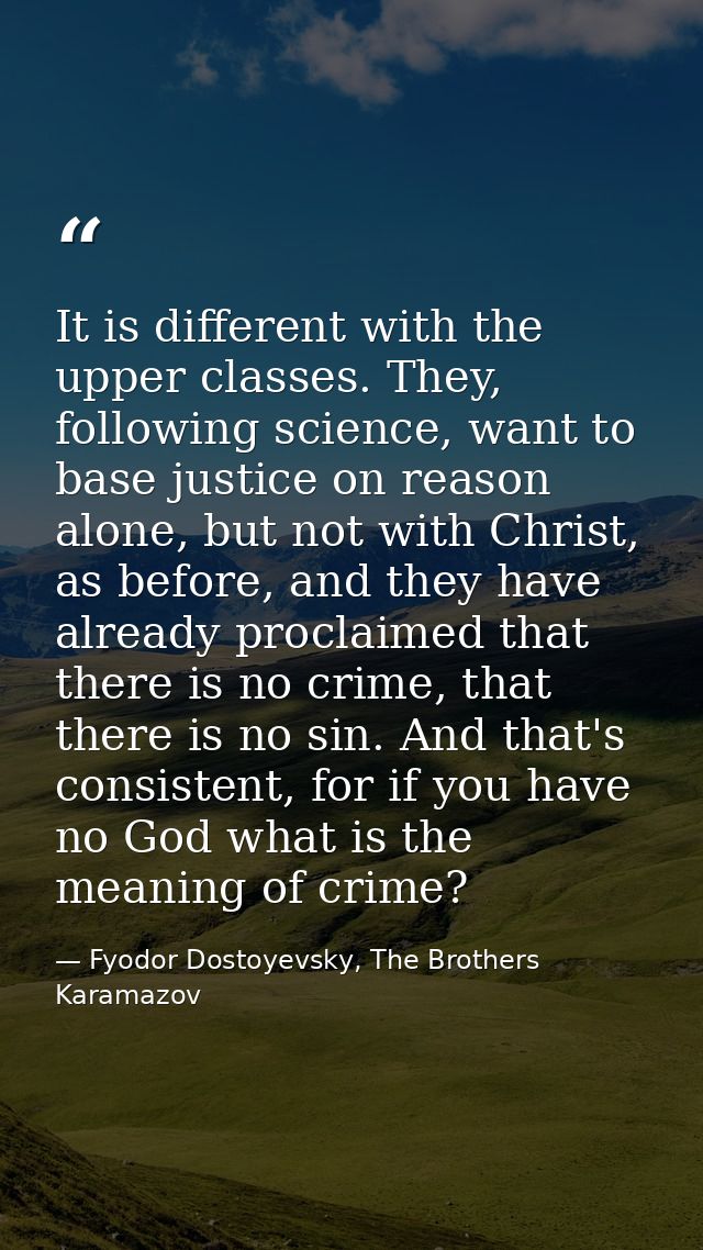 It is different with the upper classes. They, following science, want to base justice on reason alone, but not with Chri — Fyodor Dostoyevsky, The Brothers Karamazov