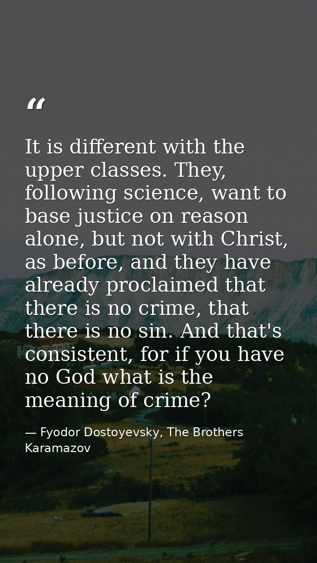 It is different with the upper classes. They, following science, want to base justice on reason alone, but not with Chri — Fyodor Dostoyevsky, The Brothers Karamazov