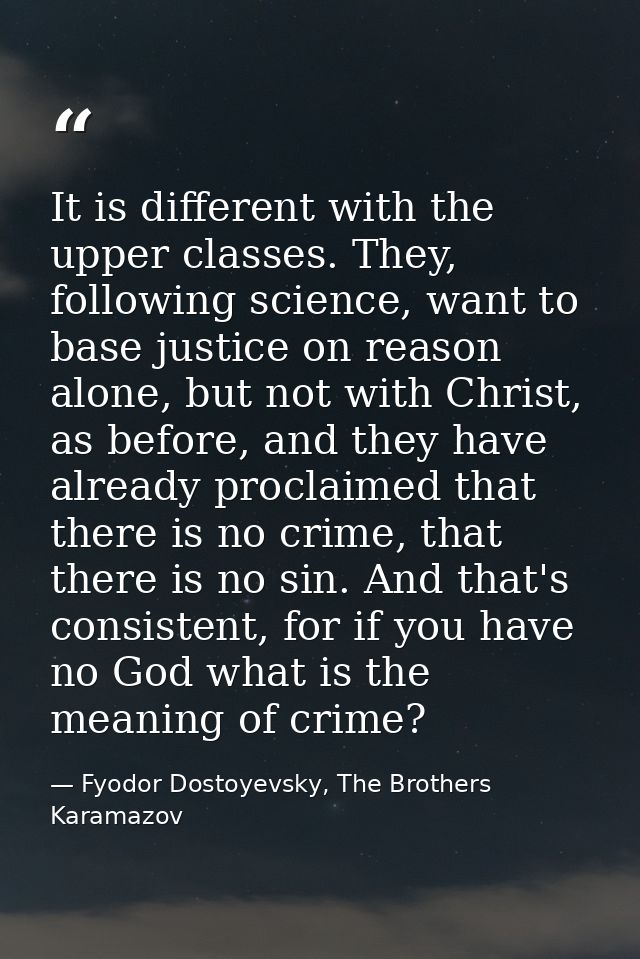 It is different with the upper classes. They, following science, want to base justice on reason alone, but not with Chri — Fyodor Dostoyevsky, The Brothers Karamazov
