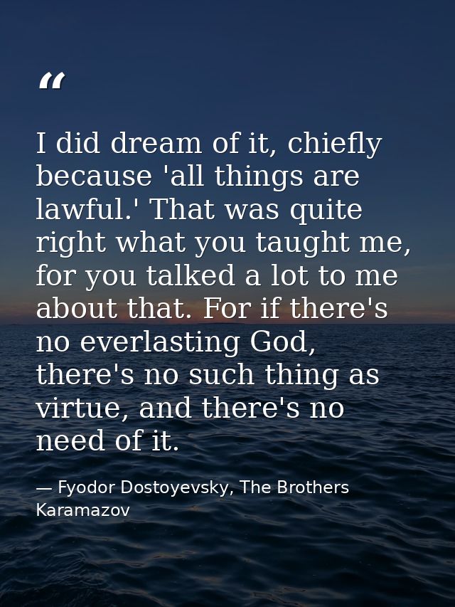 I did dream of it, chiefly because 'all things are lawful.' That was quite right what you taught me, for you talked a lo — Fyodor Dostoyevsky, The Brothers Karamazov