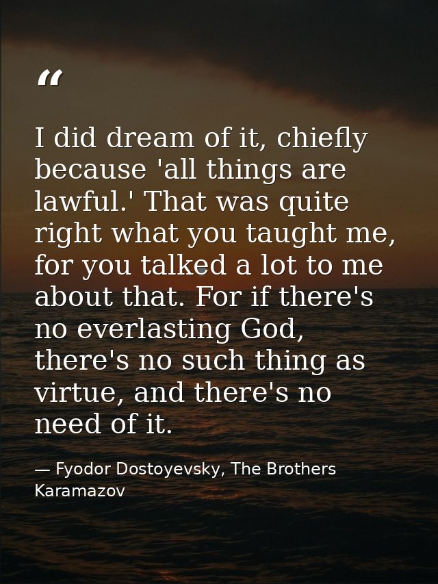 I did dream of it, chiefly because 'all things are lawful.' That was quite right what you taught me, for you talked a lo — Fyodor Dostoyevsky, The Brothers Karamazov