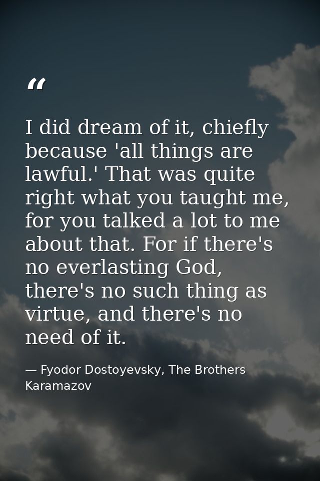 I did dream of it, chiefly because 'all things are lawful.' That was quite right what you taught me, for you talked a lo — Fyodor Dostoyevsky, The Brothers Karamazov